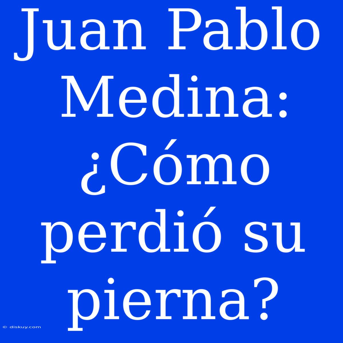 Juan Pablo Medina: ¿Cómo Perdió Su Pierna?