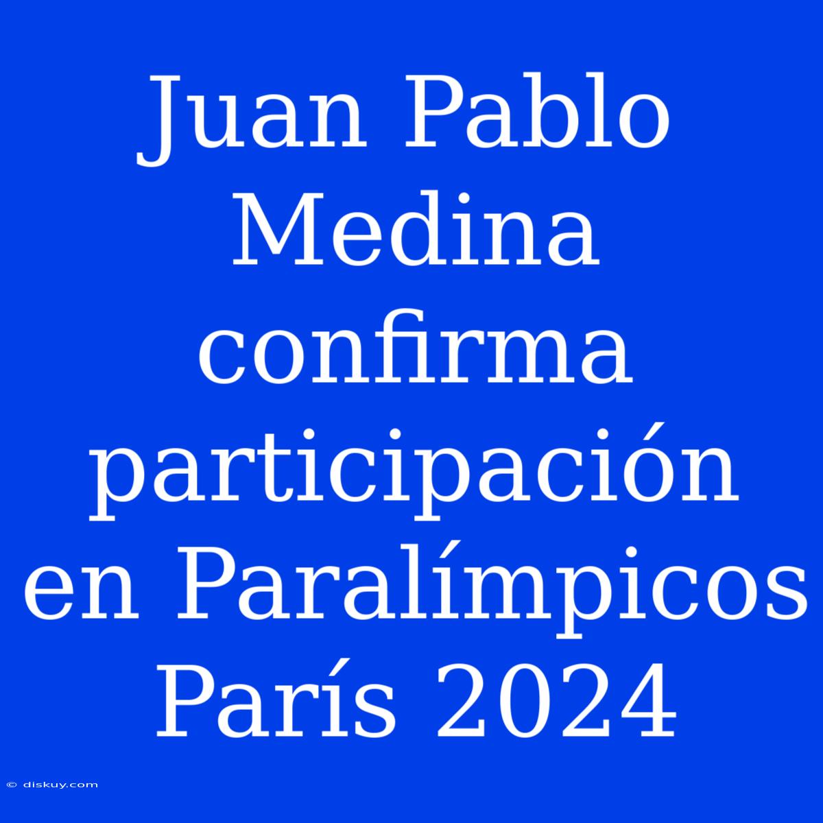 Juan Pablo Medina Confirma Participación En Paralímpicos París 2024