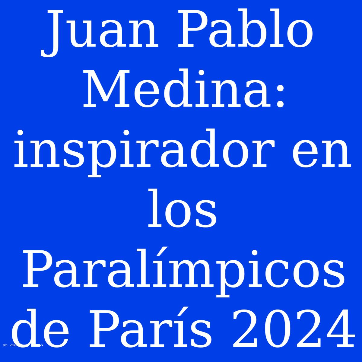 Juan Pablo Medina: Inspirador En Los Paralímpicos De París 2024