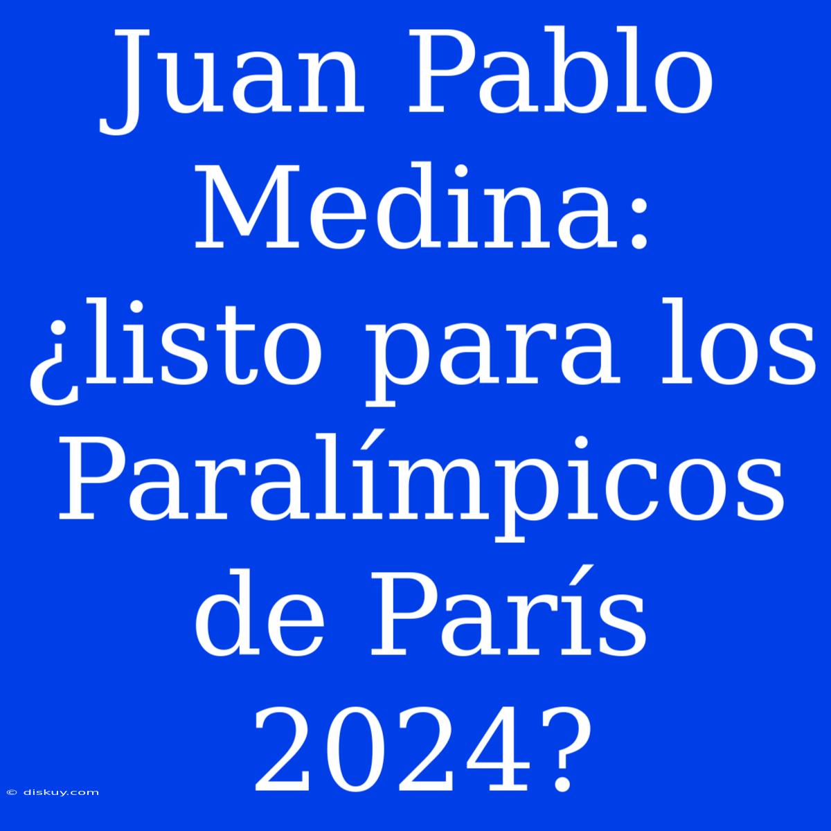 Juan Pablo Medina: ¿listo Para Los Paralímpicos De París 2024?