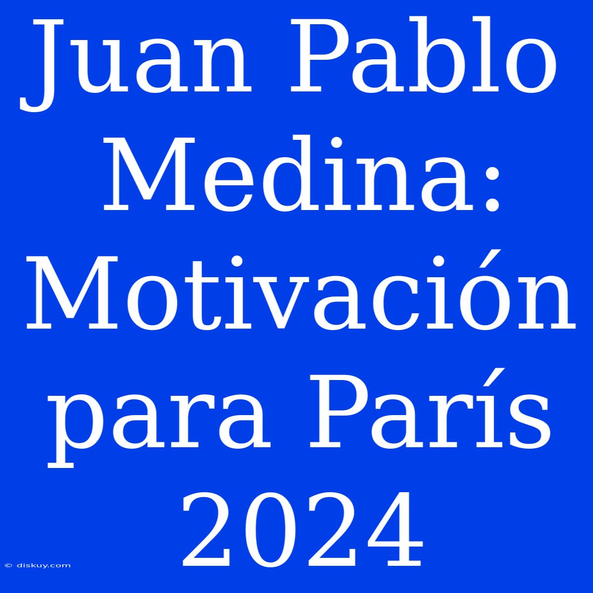 Juan Pablo Medina: Motivación Para París 2024