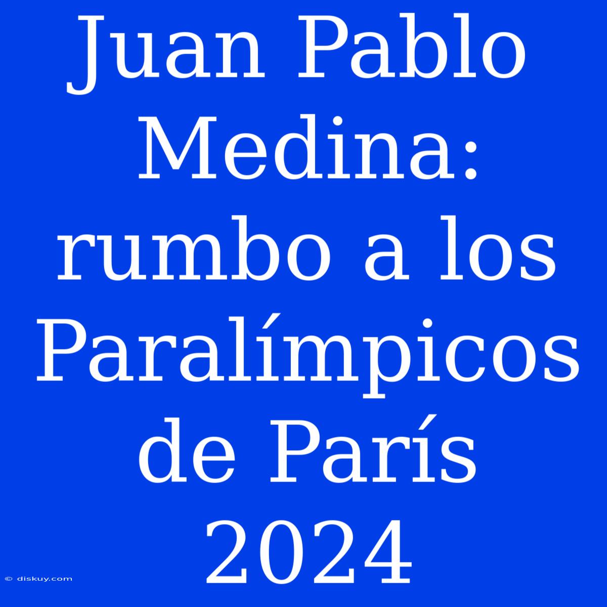 Juan Pablo Medina: Rumbo A Los Paralímpicos De París 2024