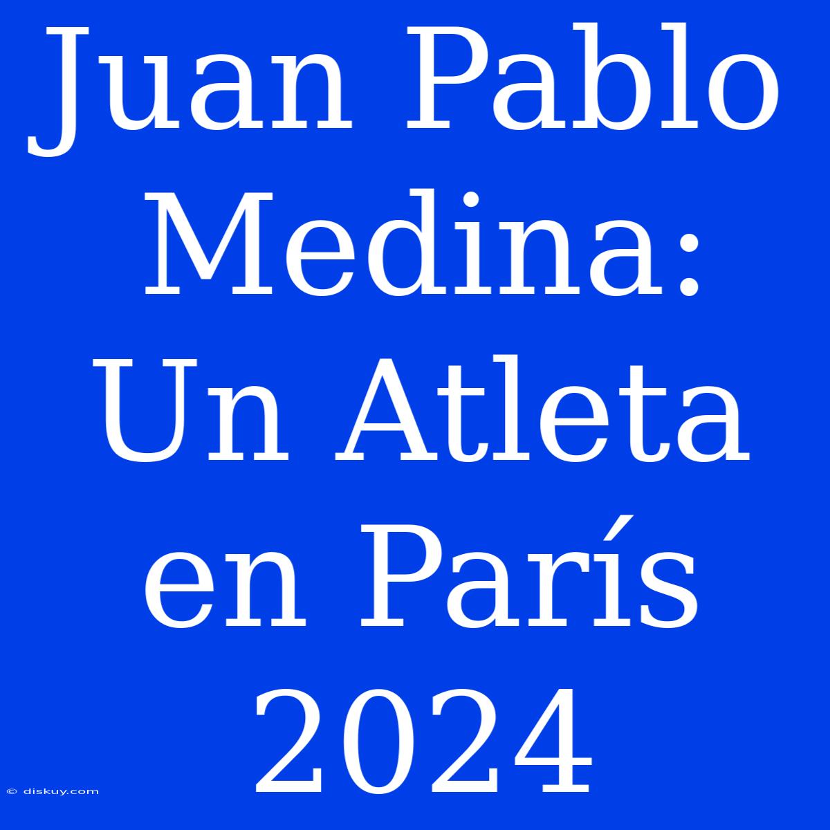 Juan Pablo Medina: Un Atleta En París 2024