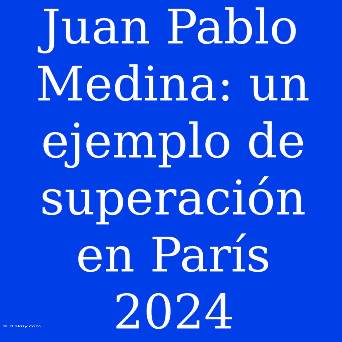 Juan Pablo Medina: Un Ejemplo De Superación En París 2024