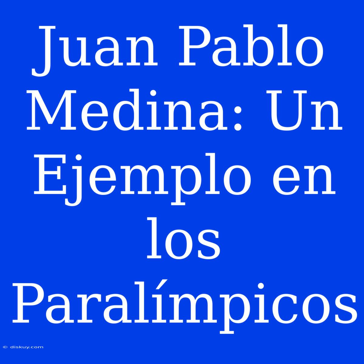 Juan Pablo Medina: Un Ejemplo En Los Paralímpicos