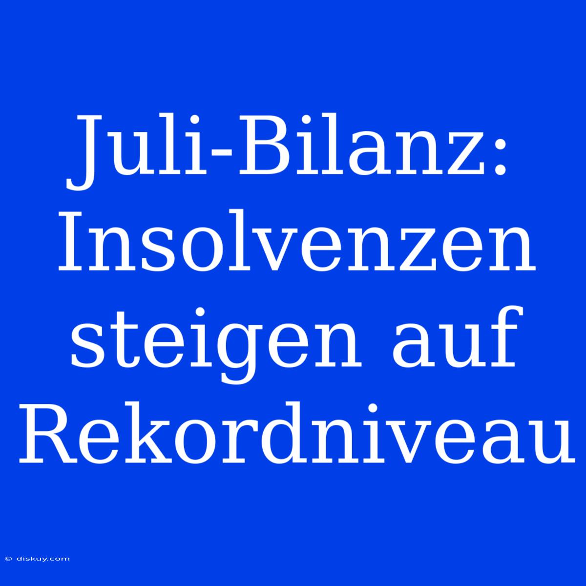 Juli-Bilanz: Insolvenzen Steigen Auf Rekordniveau