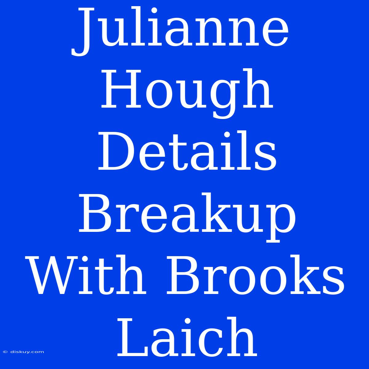 Julianne Hough Details Breakup With Brooks Laich