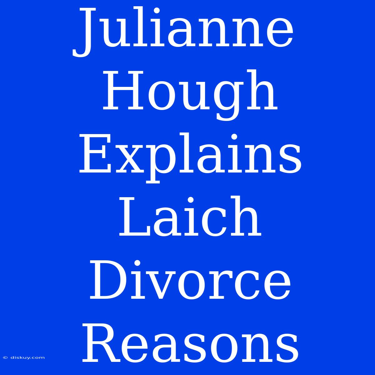 Julianne Hough Explains Laich Divorce Reasons