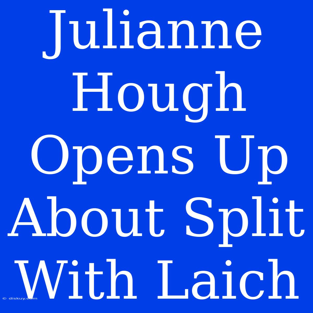 Julianne Hough Opens Up About Split With Laich