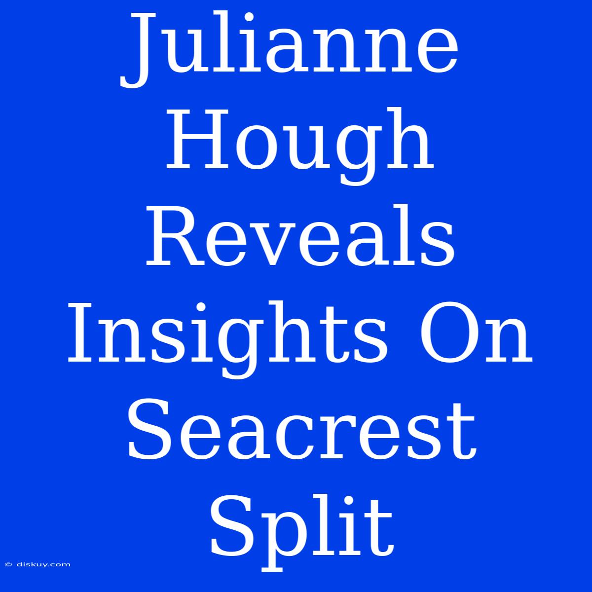 Julianne Hough Reveals Insights On Seacrest Split