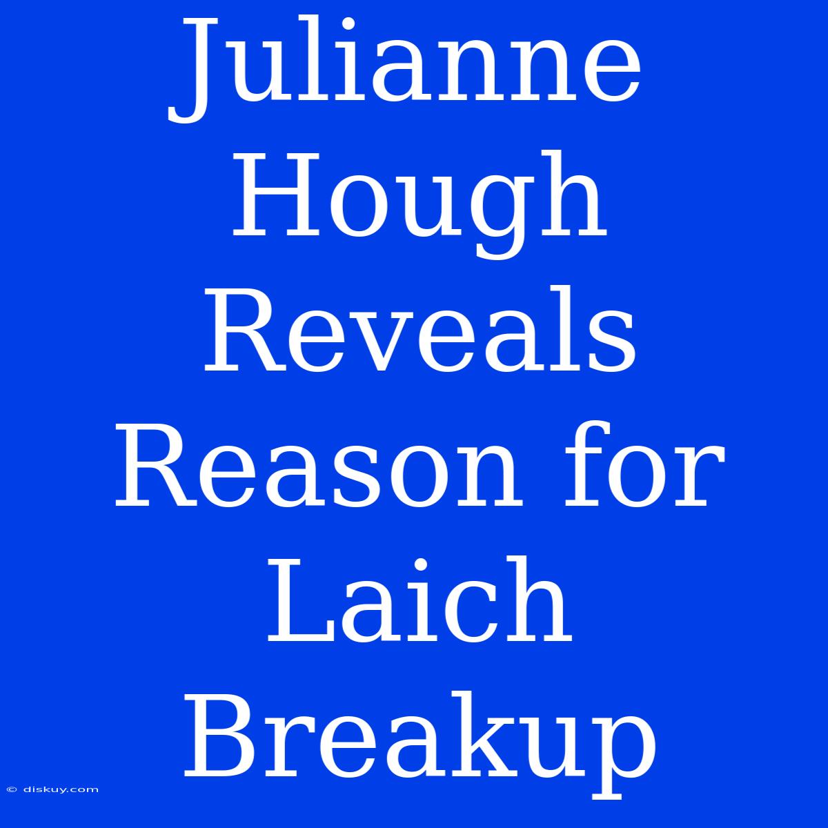 Julianne Hough Reveals Reason For Laich Breakup