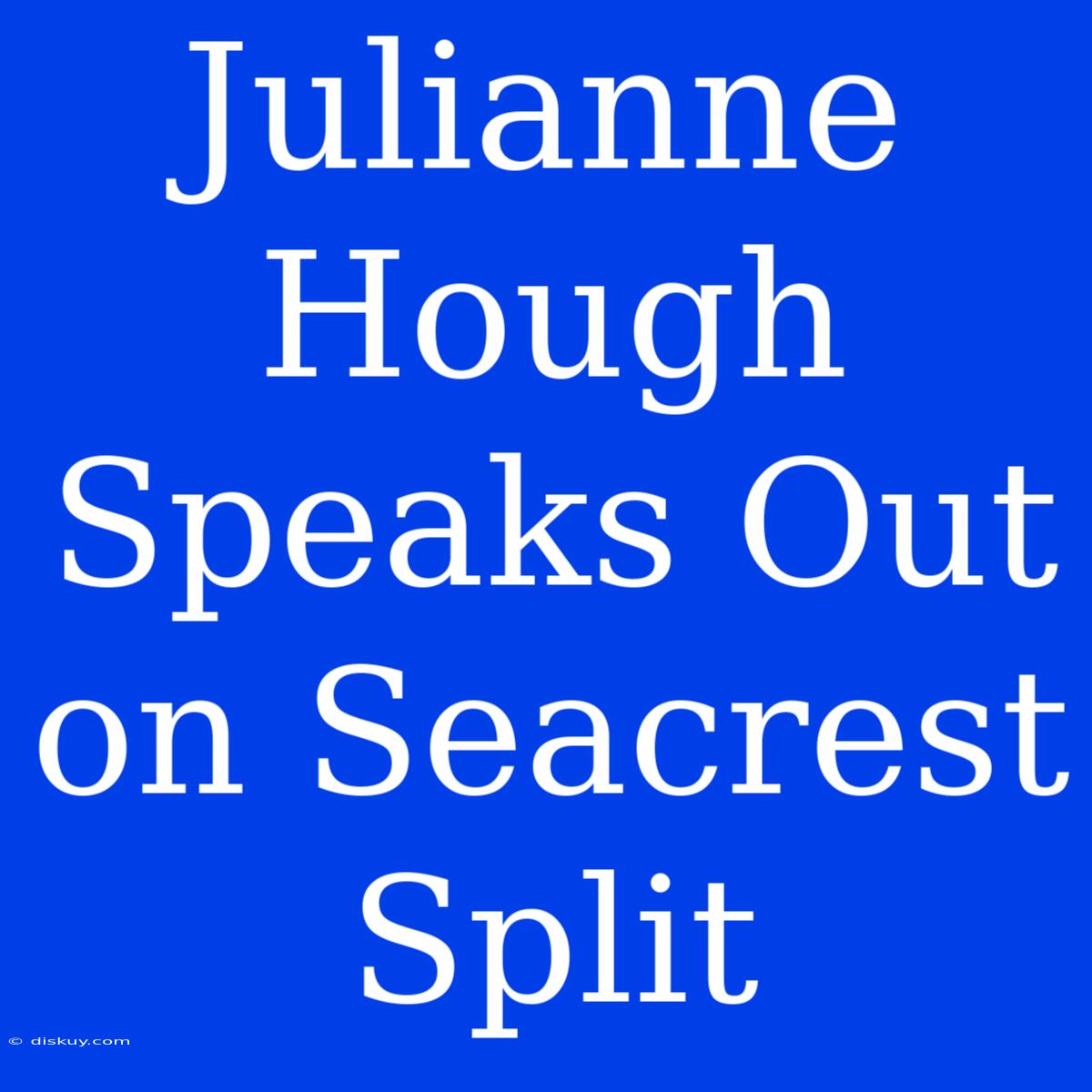 Julianne Hough Speaks Out On Seacrest Split