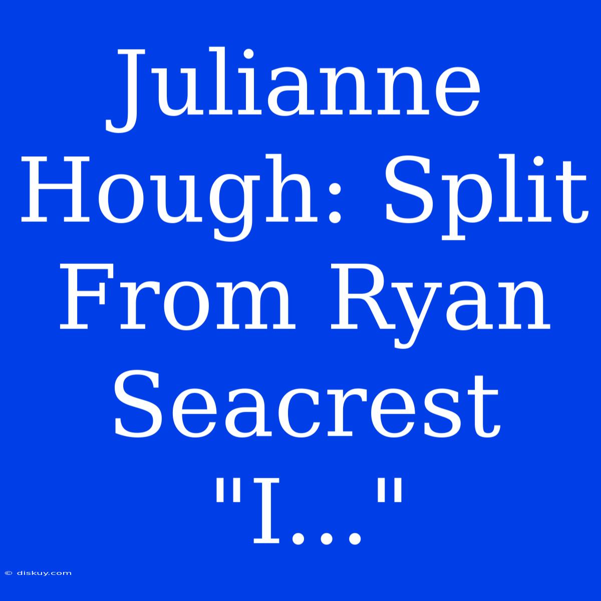 Julianne Hough: Split From Ryan Seacrest 