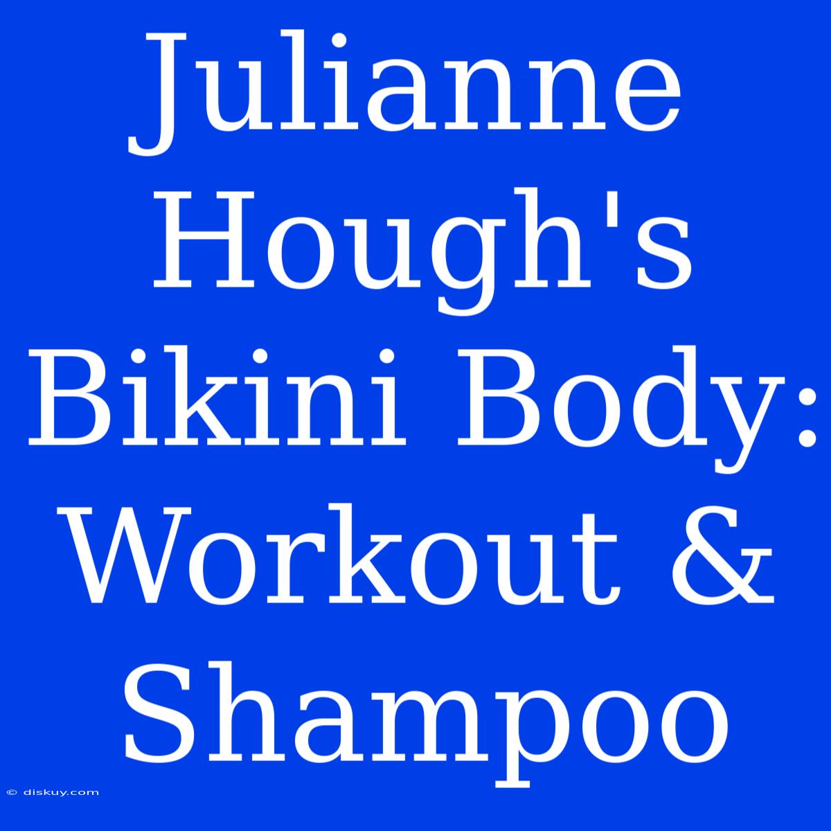 Julianne Hough's Bikini Body: Workout & Shampoo