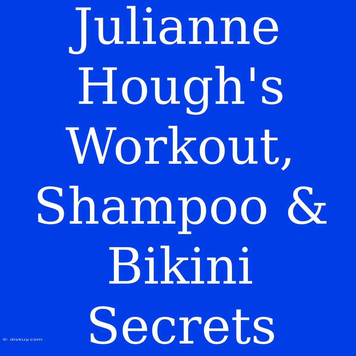 Julianne Hough's Workout, Shampoo & Bikini Secrets