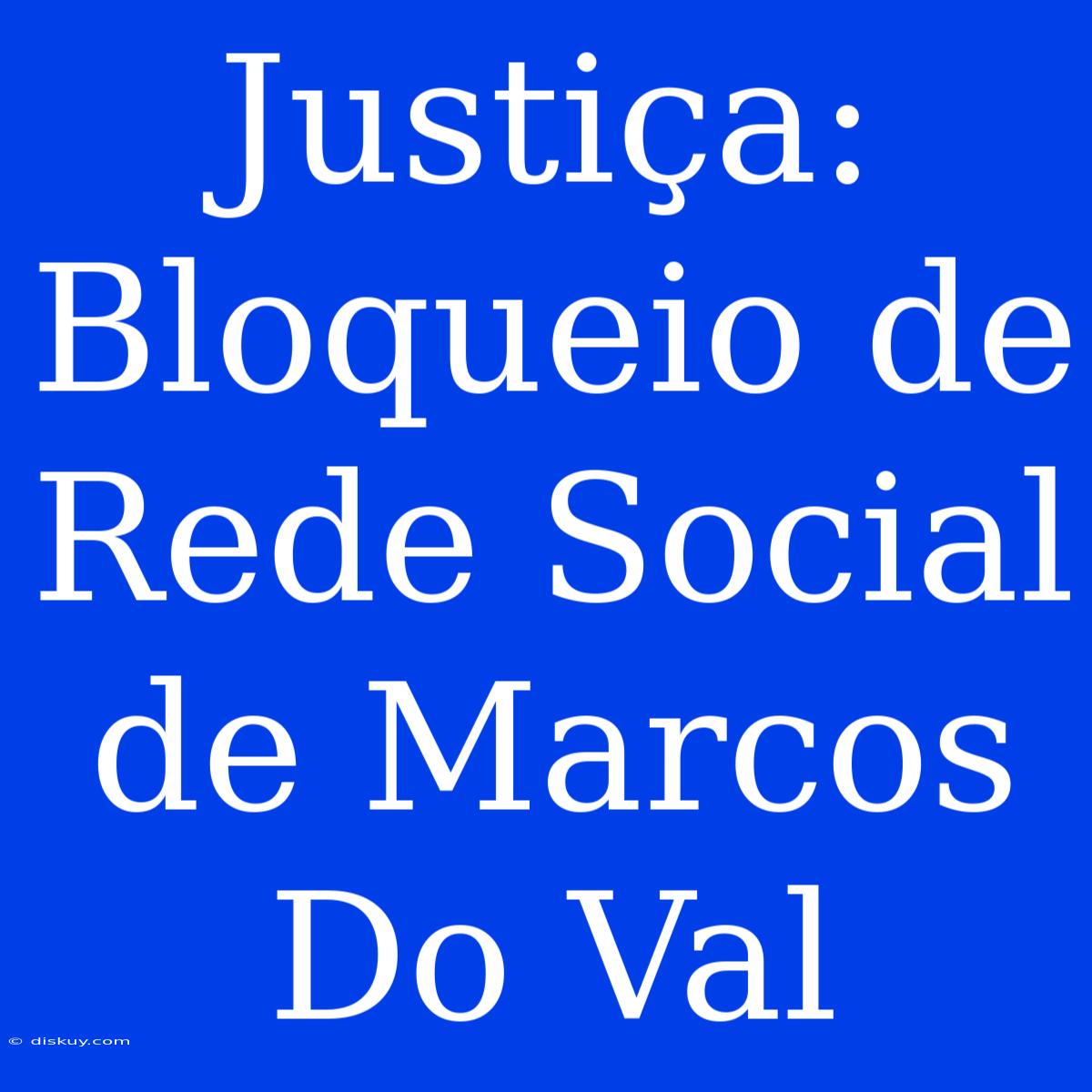 Justiça: Bloqueio De Rede Social De Marcos Do Val