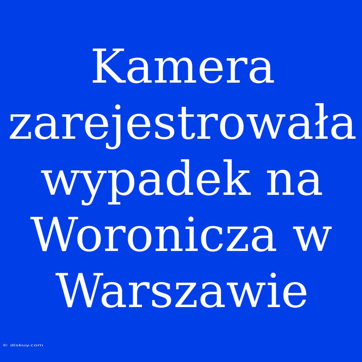 Kamera Zarejestrowała Wypadek Na Woronicza W Warszawie