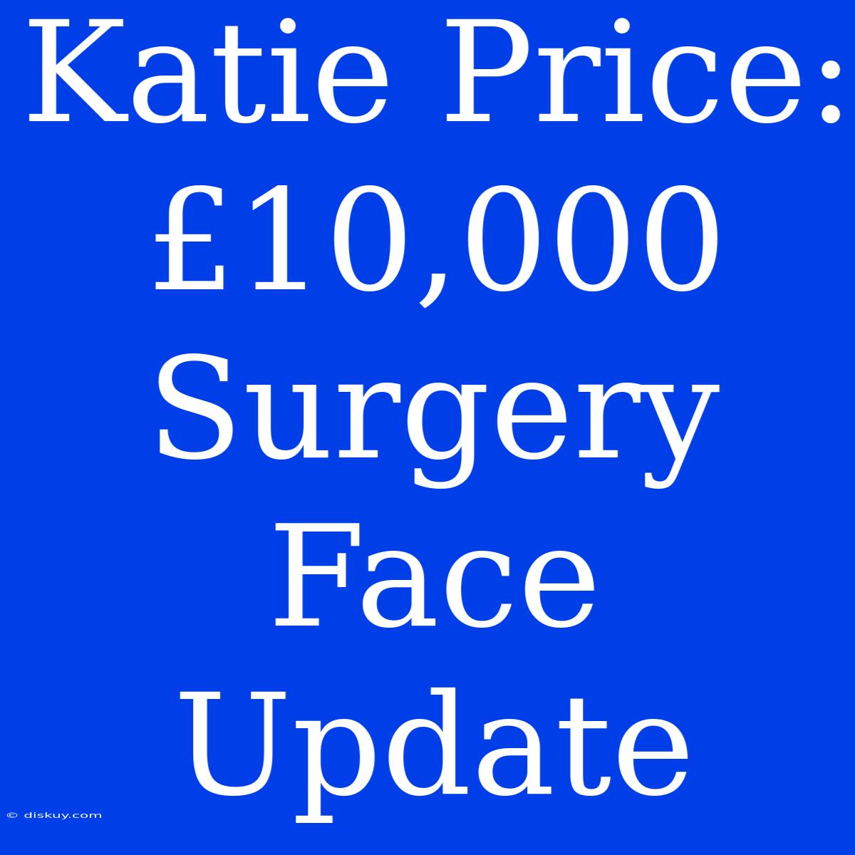 Katie Price: £10,000 Surgery Face Update