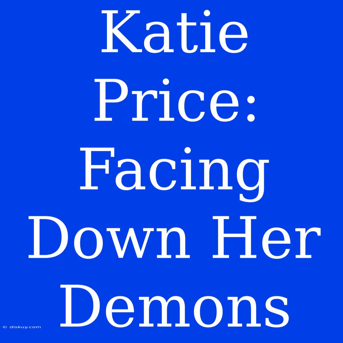 Katie Price: Facing Down Her Demons