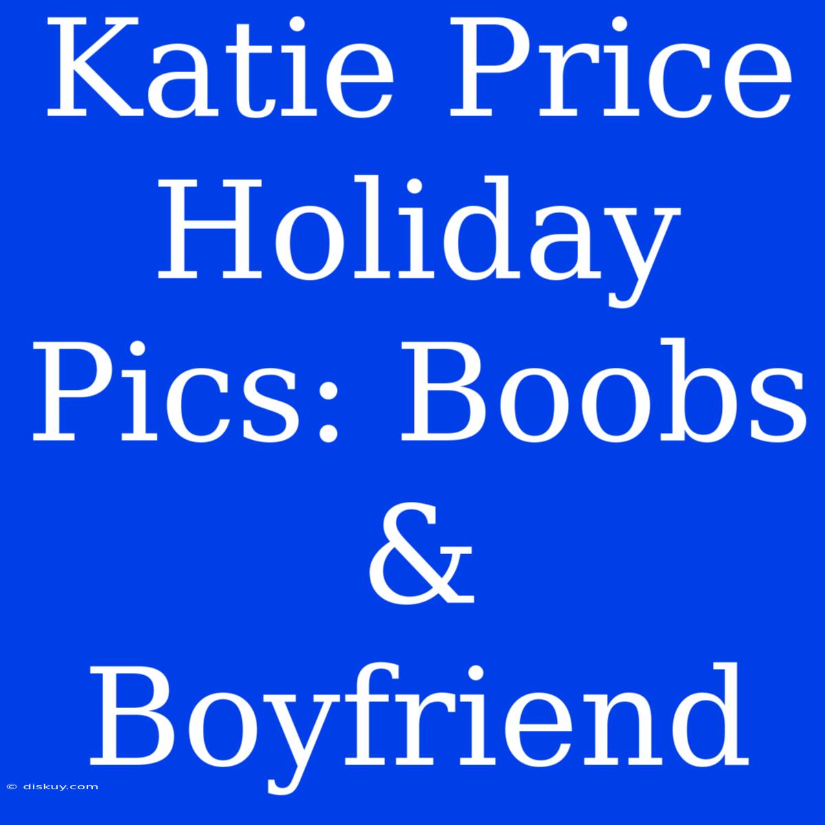 Katie Price Holiday Pics: Boobs & Boyfriend