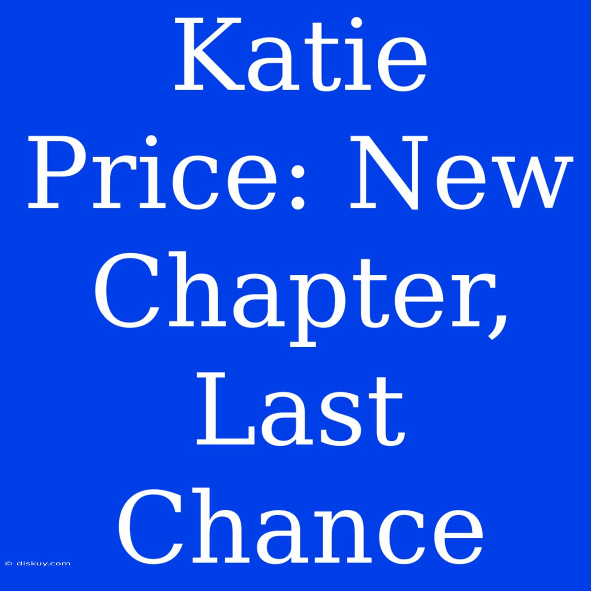 Katie Price: New Chapter, Last Chance