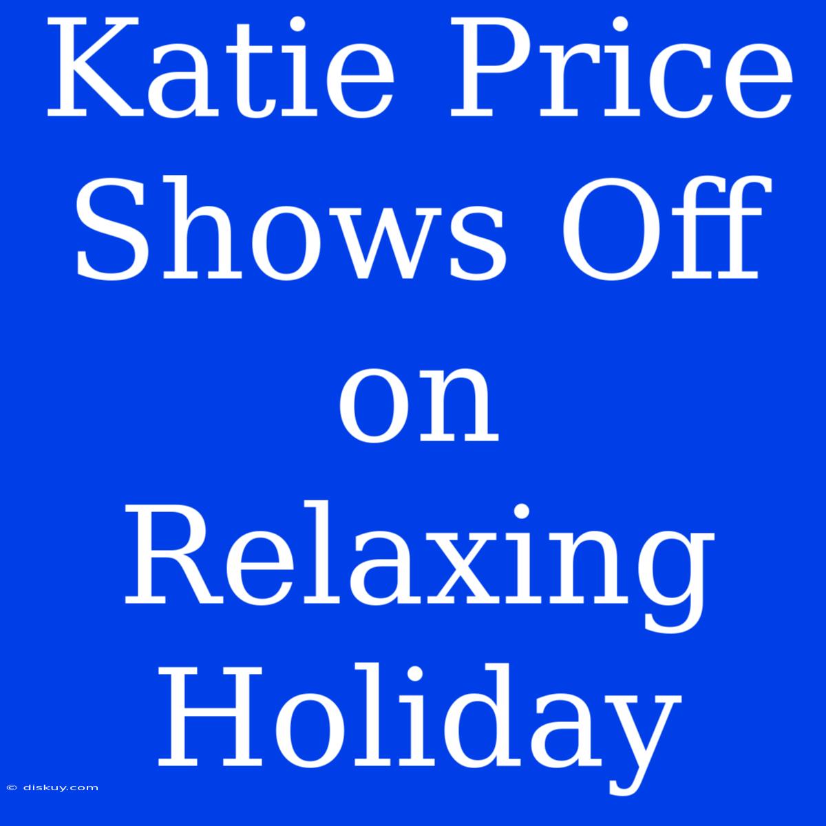 Katie Price Shows Off On Relaxing Holiday