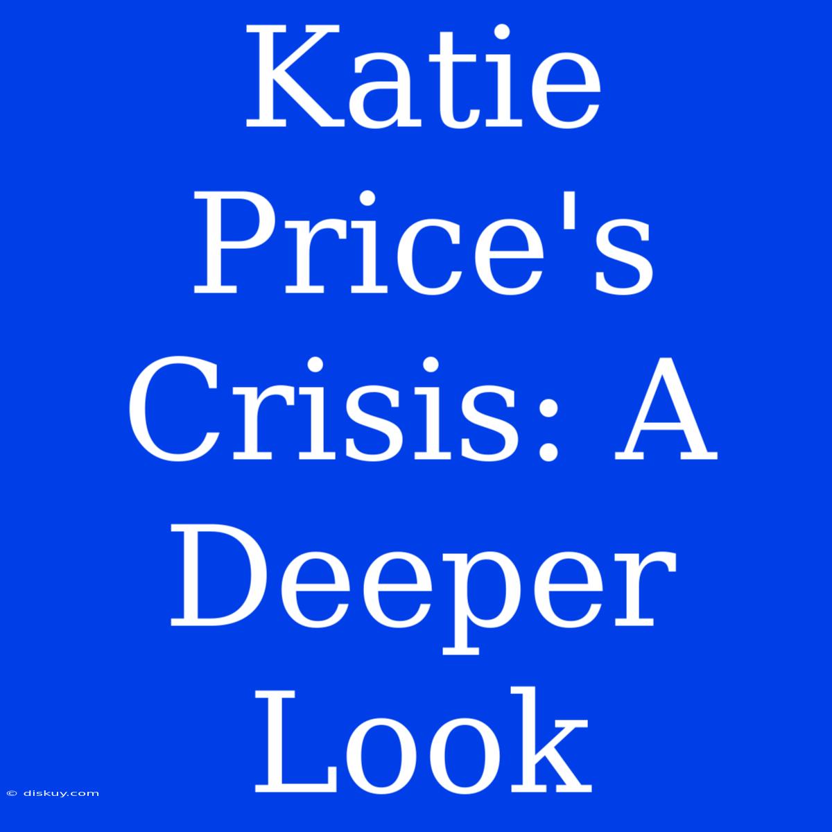 Katie Price's Crisis: A Deeper Look