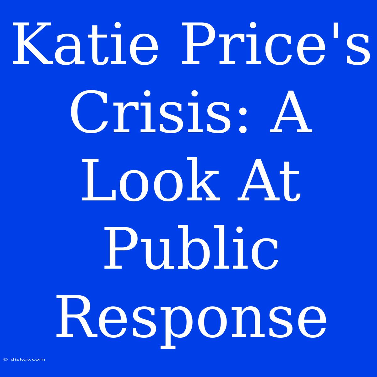 Katie Price's Crisis: A Look At Public Response