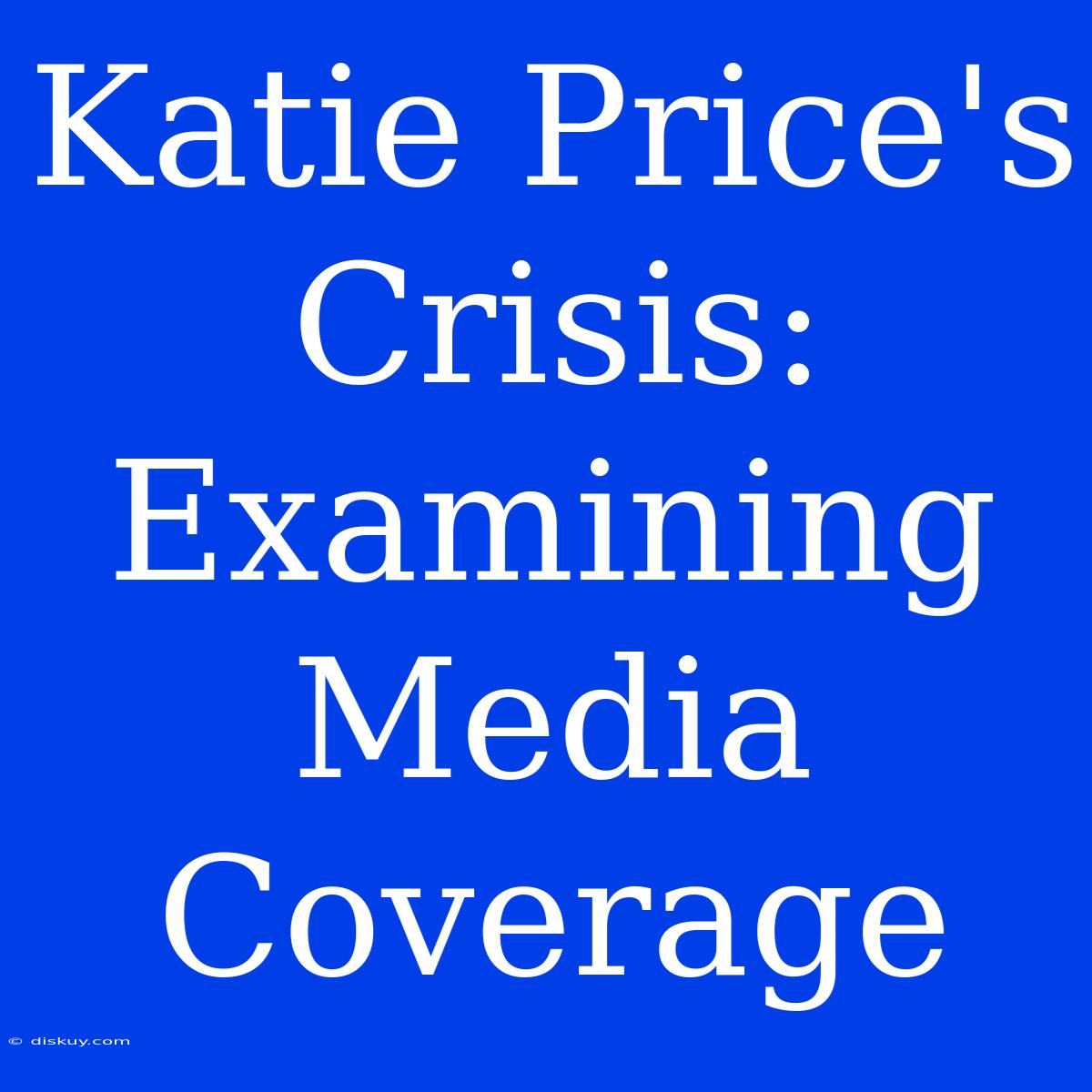 Katie Price's Crisis: Examining Media Coverage