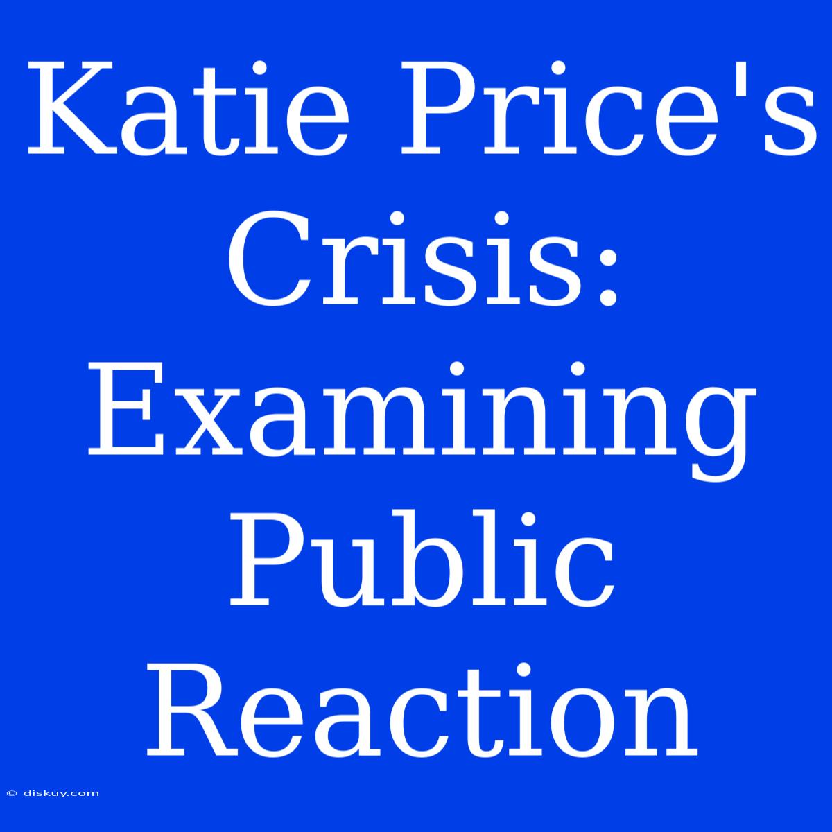 Katie Price's Crisis: Examining Public Reaction