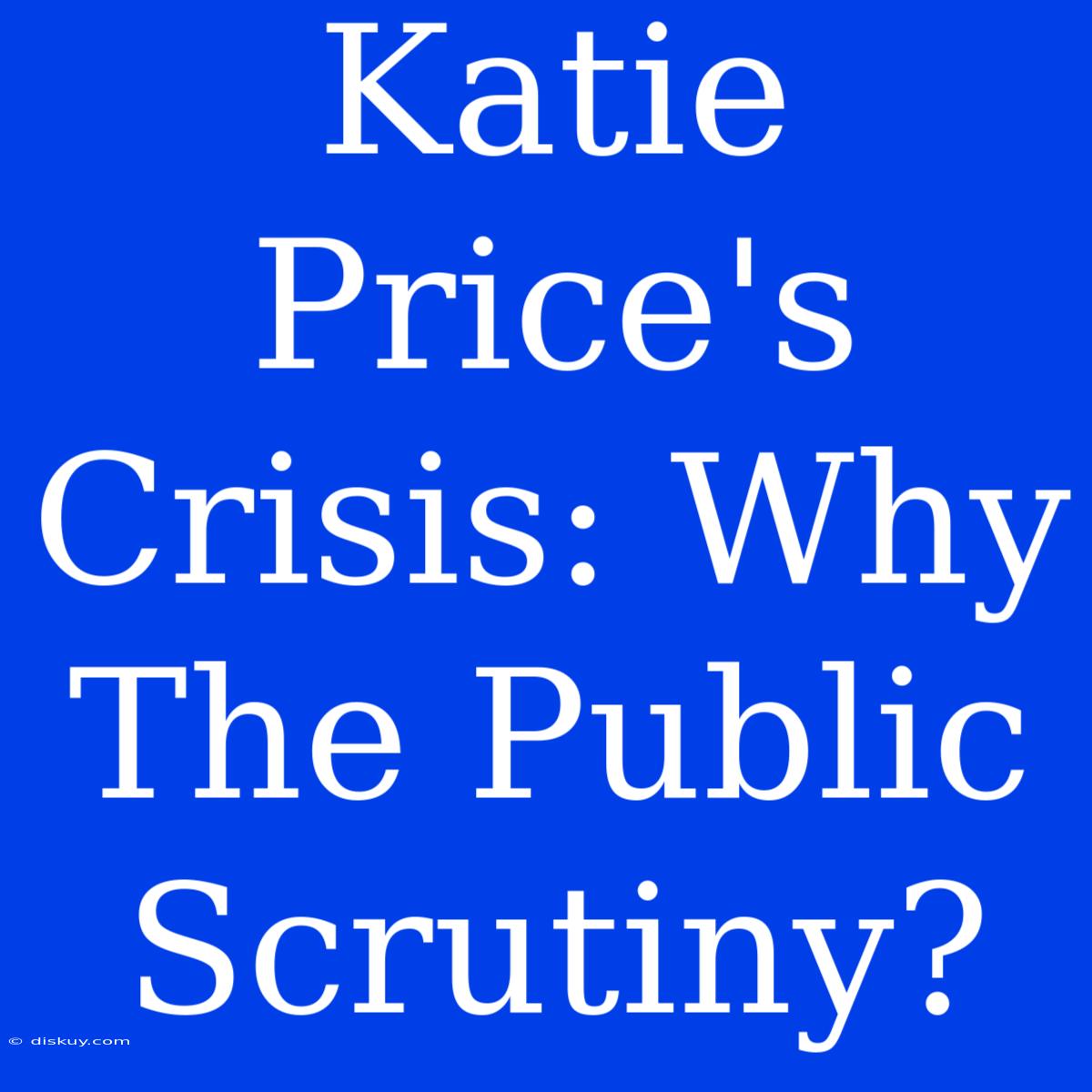 Katie Price's Crisis: Why The Public Scrutiny?