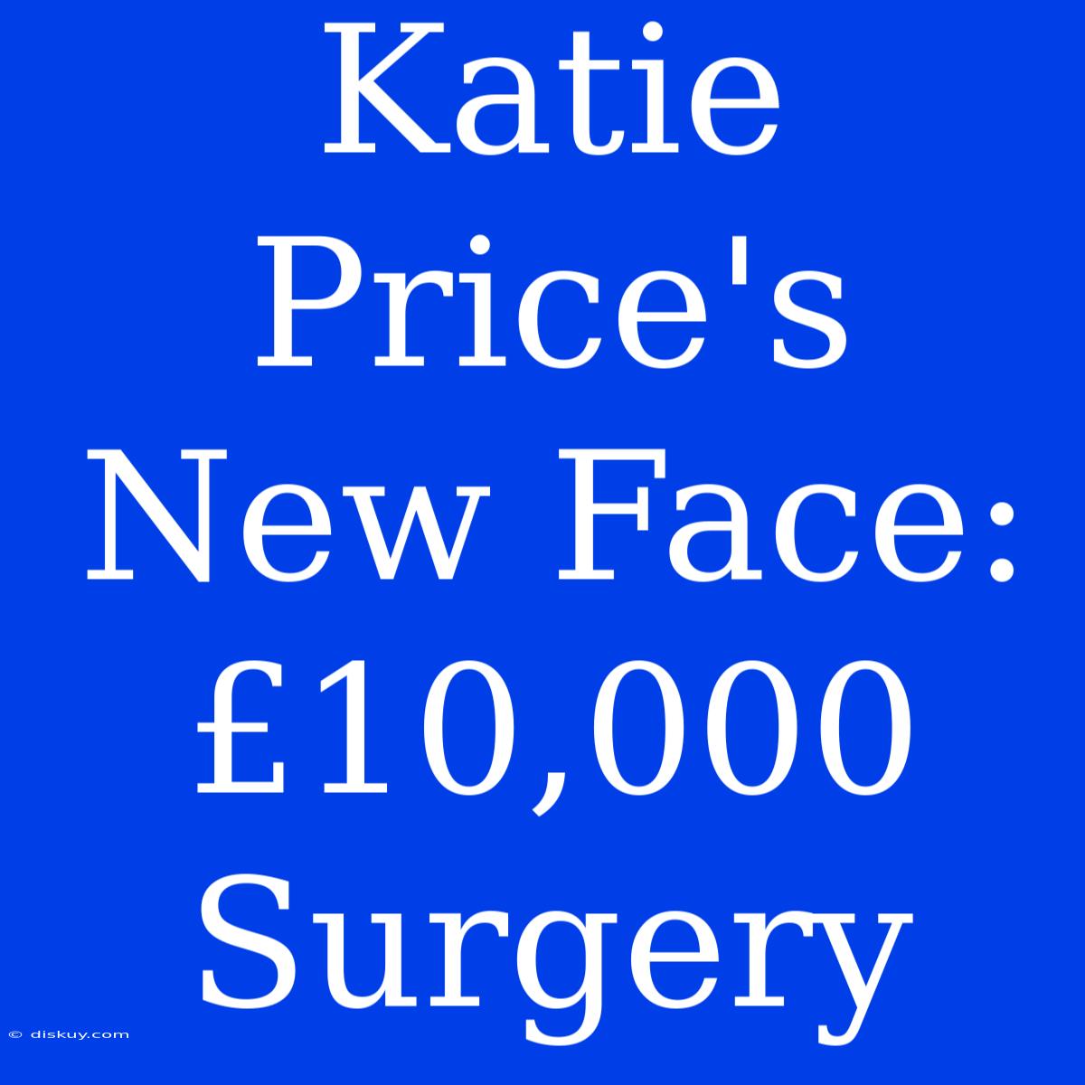 Katie Price's New Face: £10,000 Surgery