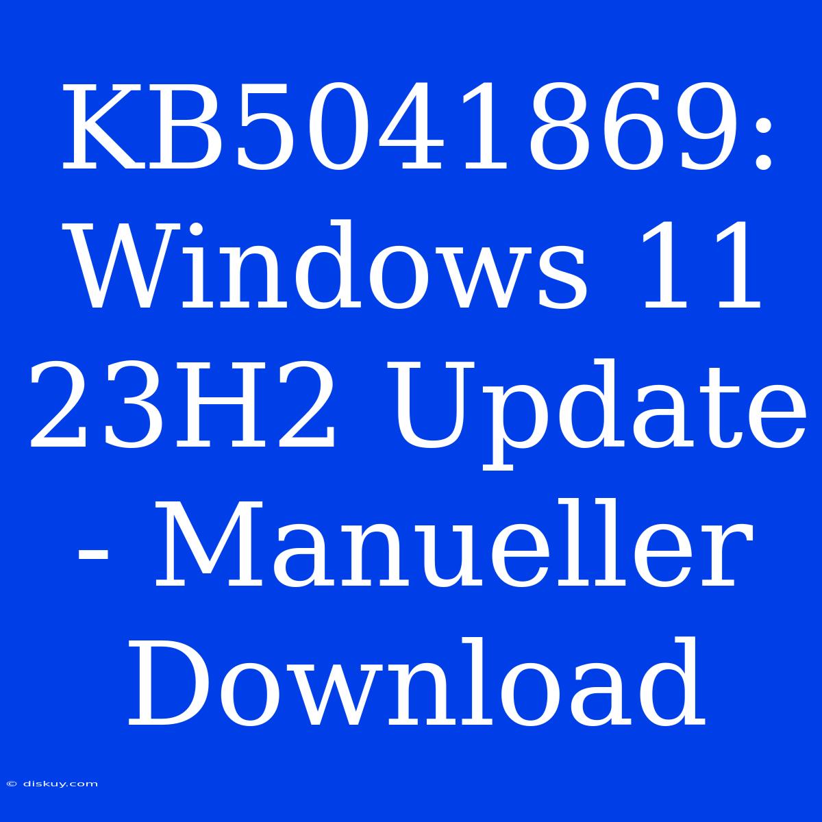 KB5041869: Windows 11 23H2 Update - Manueller Download