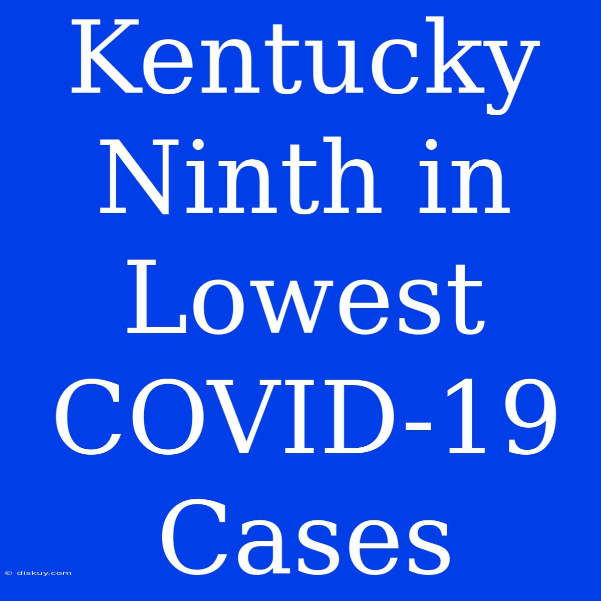 Kentucky Ninth In Lowest COVID-19 Cases