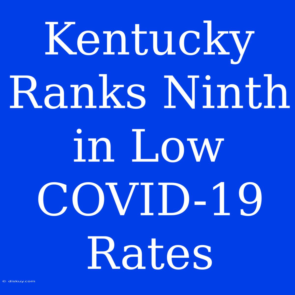 Kentucky Ranks Ninth In Low COVID-19 Rates