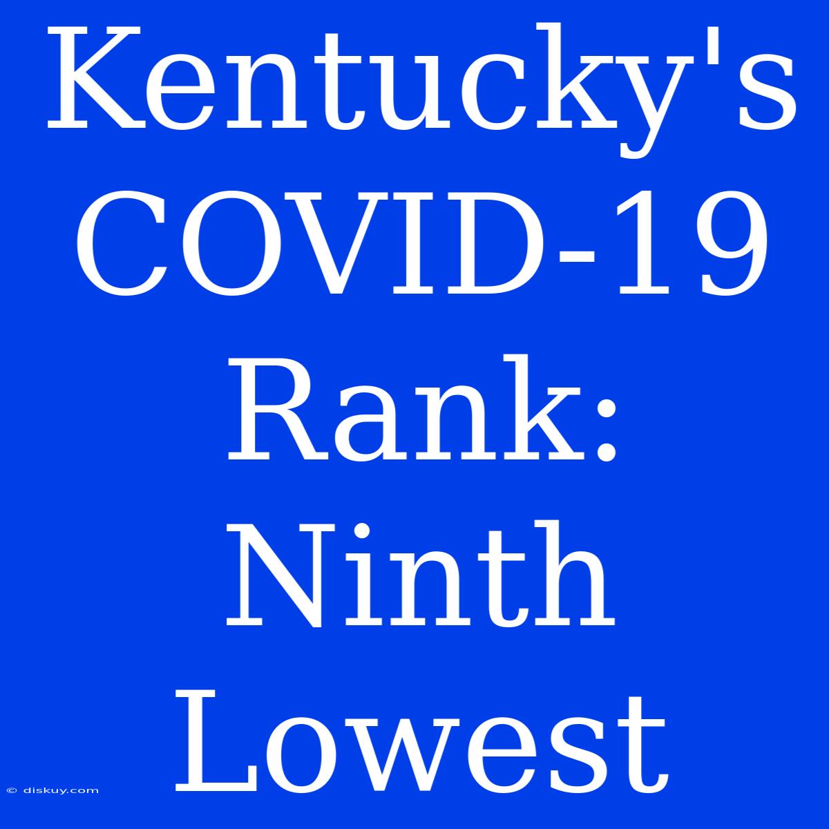 Kentucky's COVID-19 Rank: Ninth Lowest