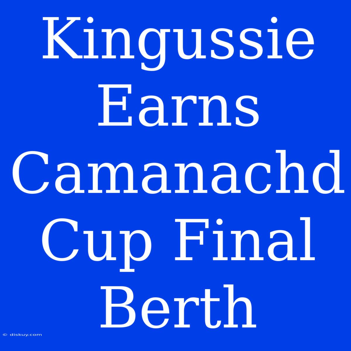 Kingussie Earns Camanachd Cup Final Berth