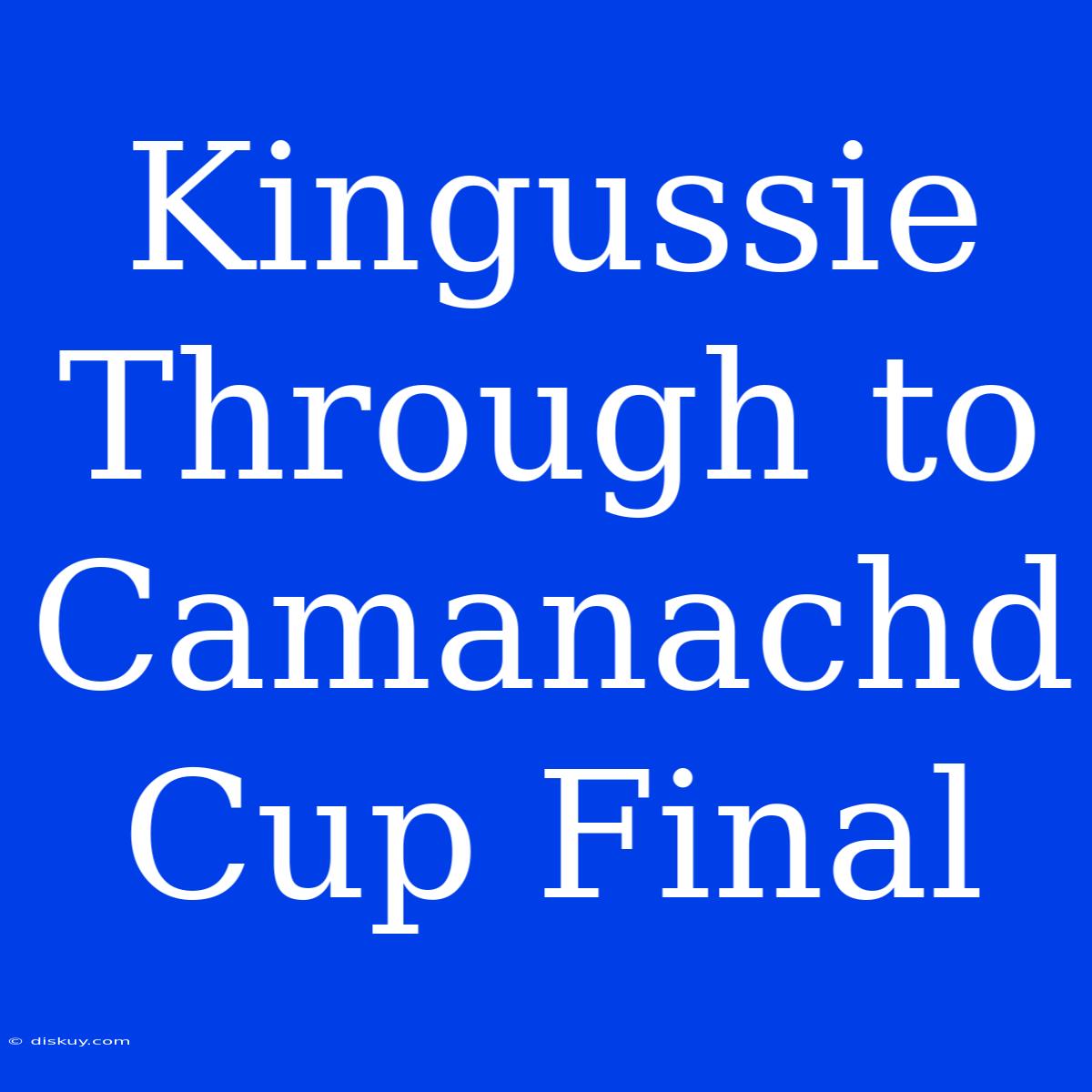 Kingussie Through To Camanachd Cup Final