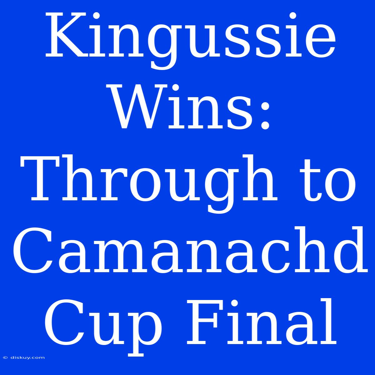 Kingussie Wins: Through To Camanachd Cup Final