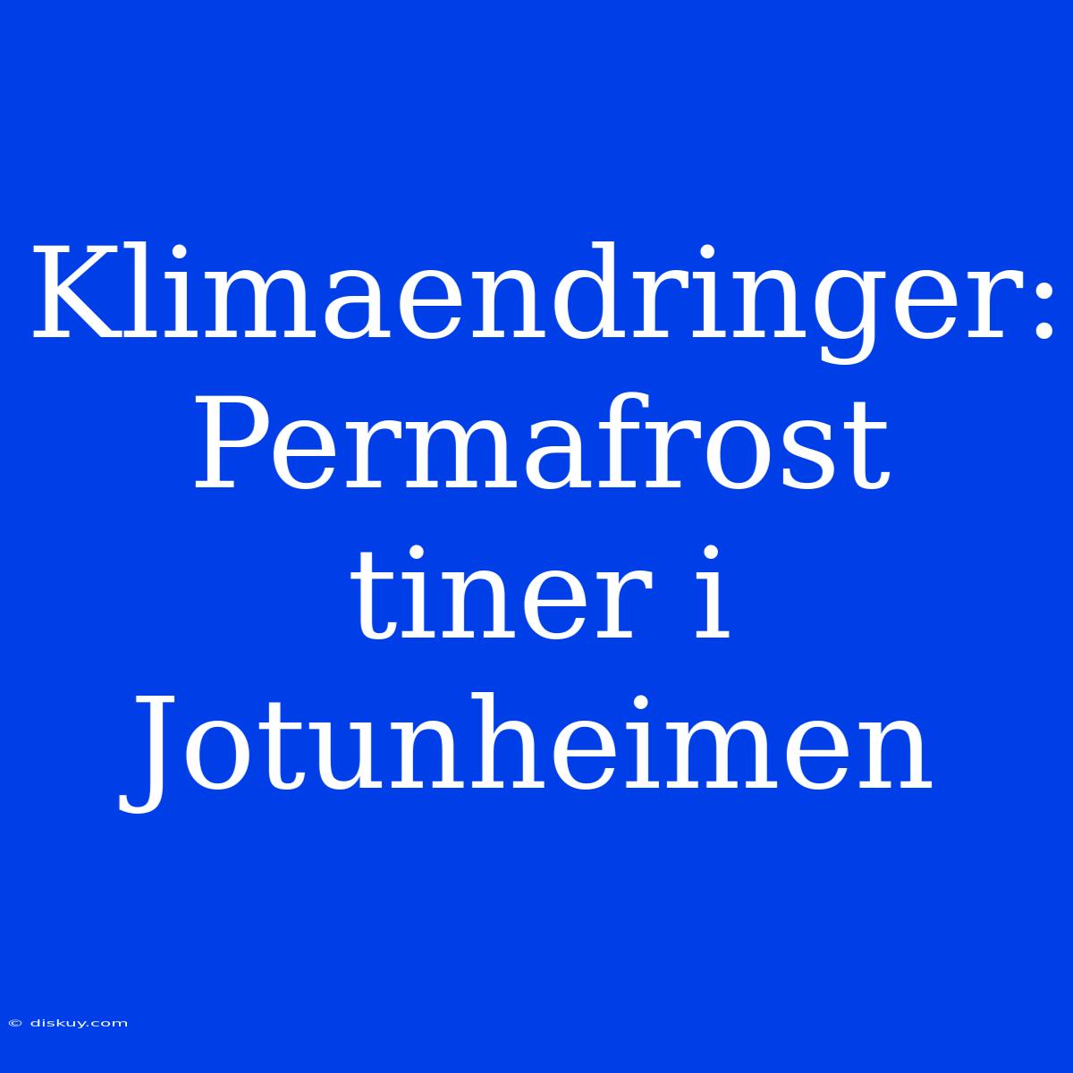 Klimaendringer: Permafrost Tiner I Jotunheimen