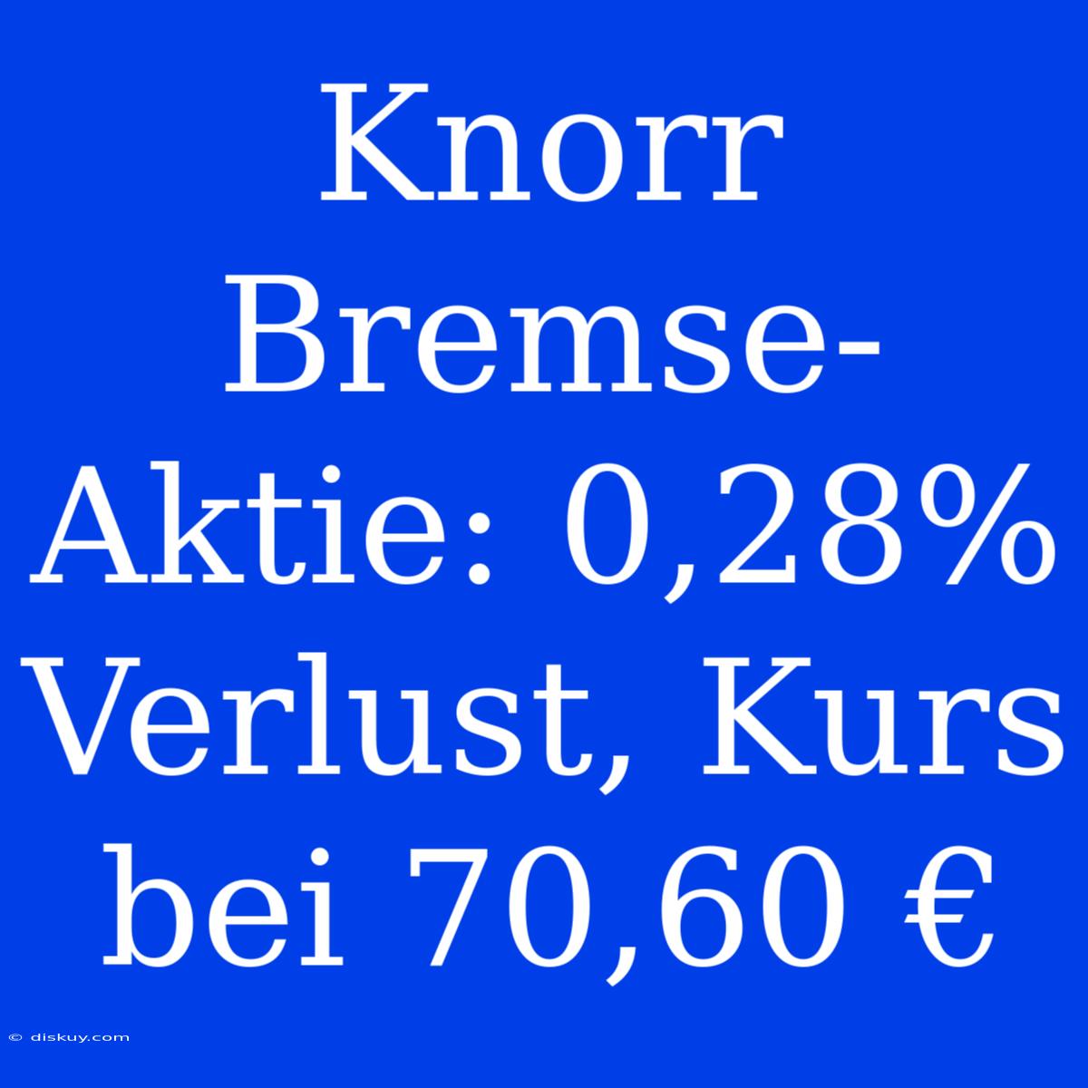 Knorr Bremse-Aktie: 0,28% Verlust, Kurs Bei 70,60 €