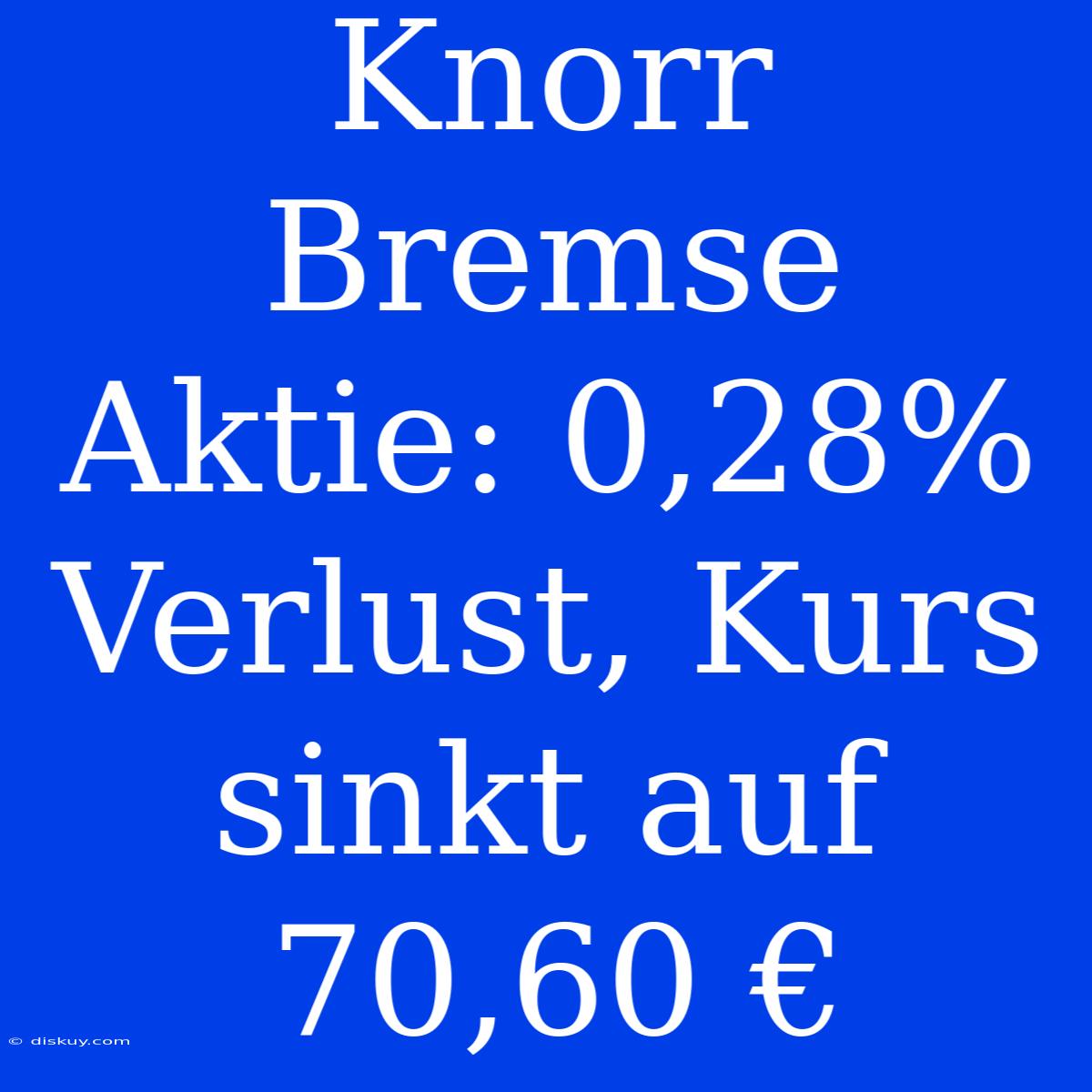 Knorr Bremse Aktie: 0,28% Verlust, Kurs Sinkt Auf 70,60 €