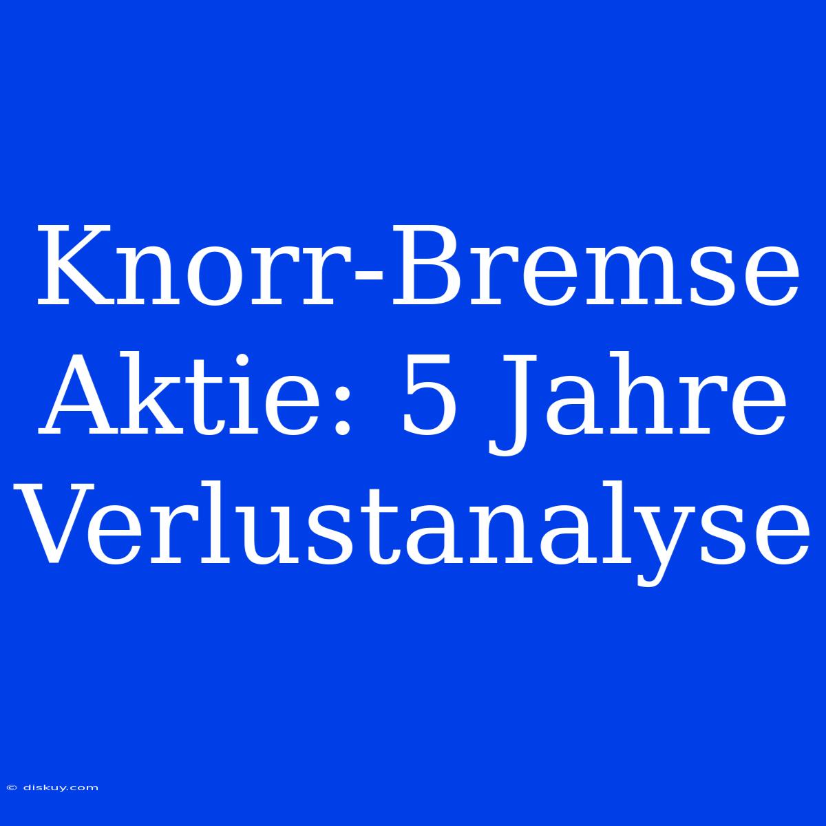 Knorr-Bremse Aktie: 5 Jahre Verlustanalyse