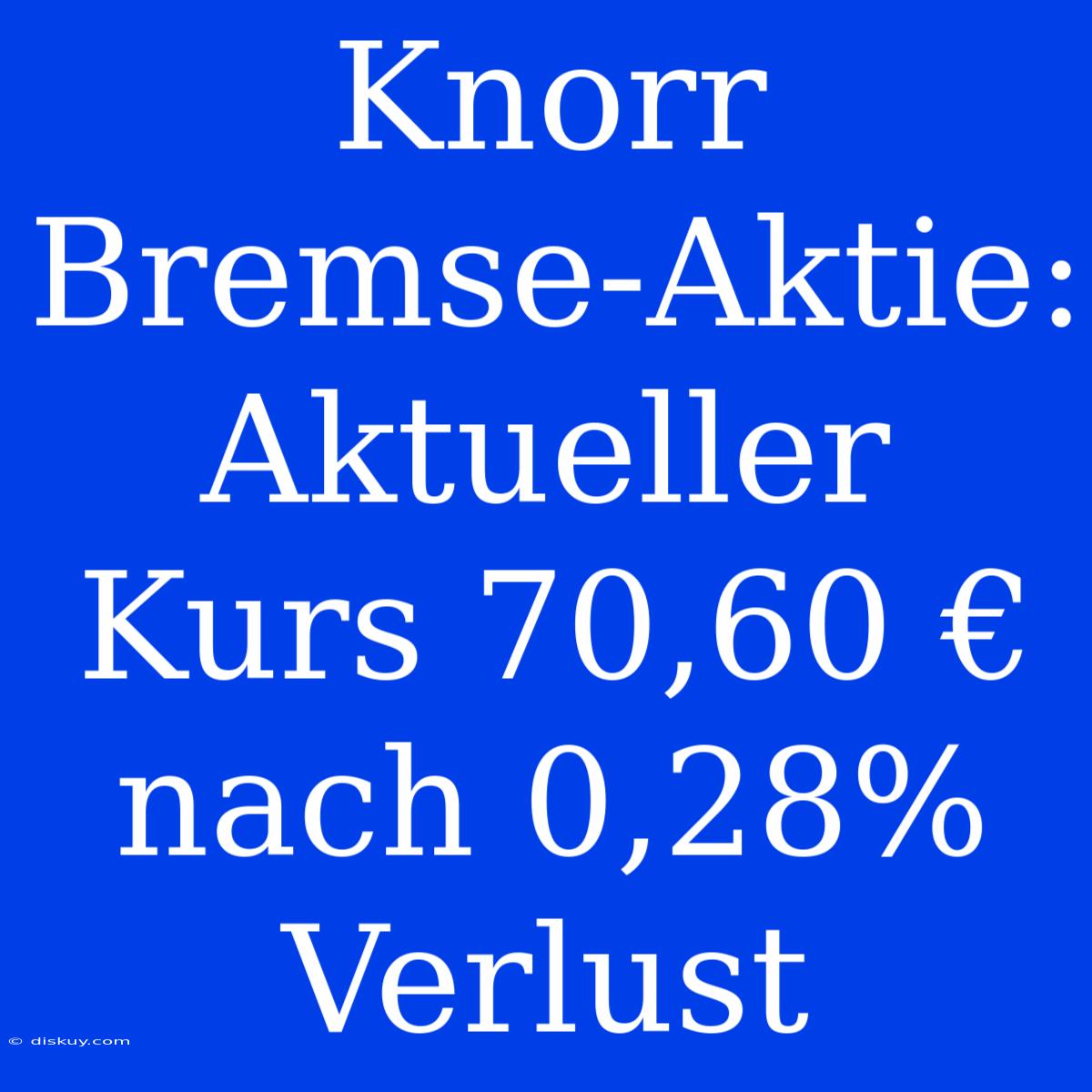 Knorr Bremse-Aktie: Aktueller Kurs 70,60 € Nach 0,28% Verlust