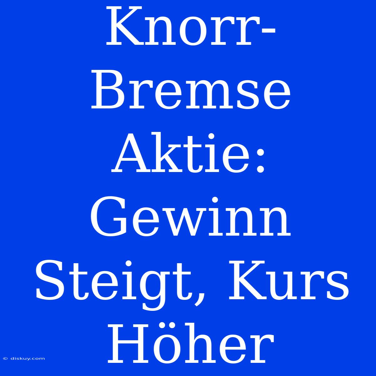 Knorr-Bremse Aktie: Gewinn Steigt, Kurs Höher