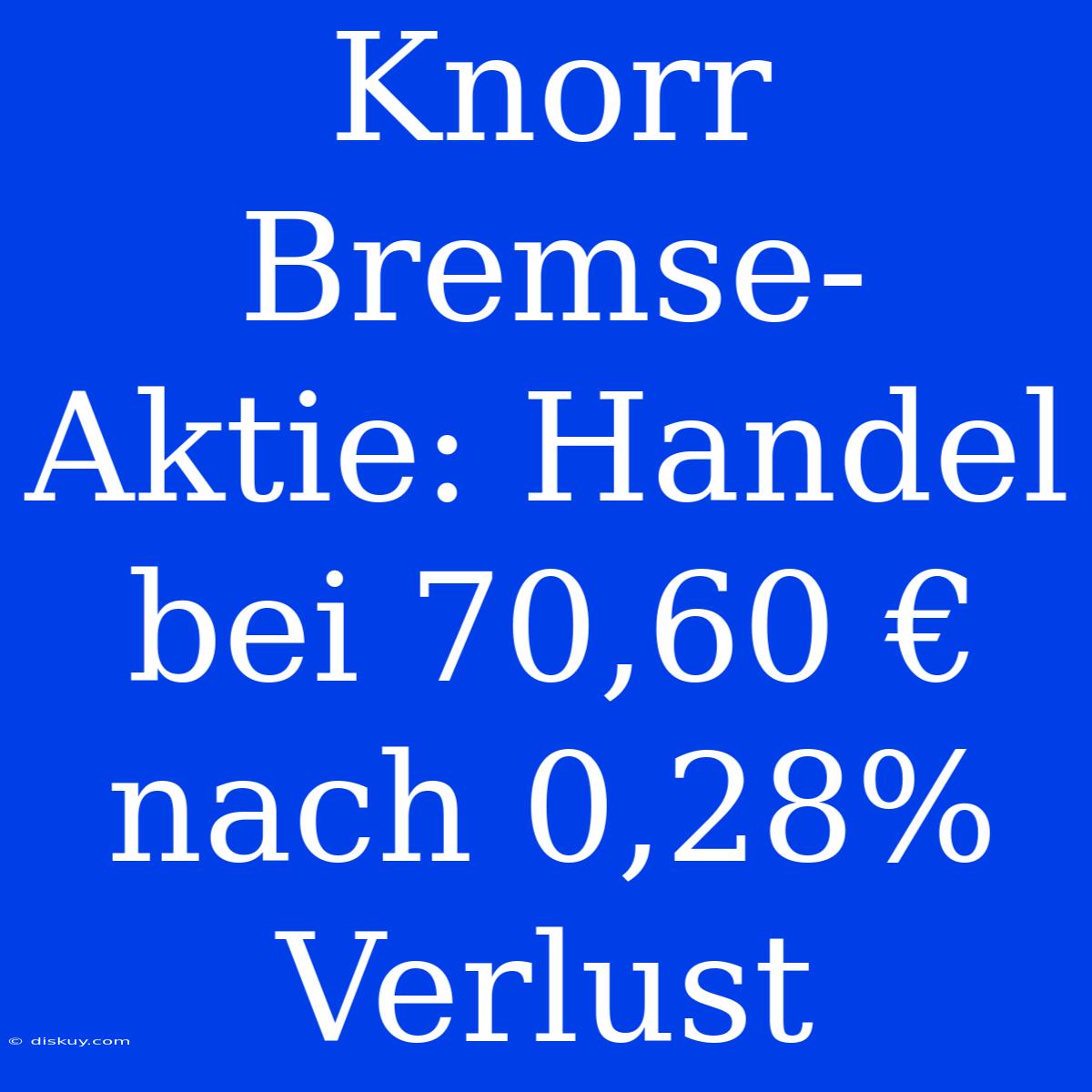 Knorr Bremse-Aktie: Handel Bei 70,60 € Nach 0,28% Verlust