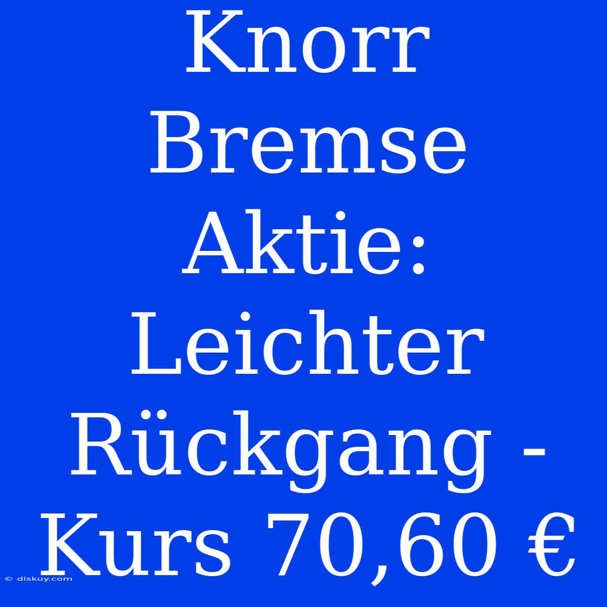 Knorr Bremse Aktie: Leichter Rückgang - Kurs 70,60 €