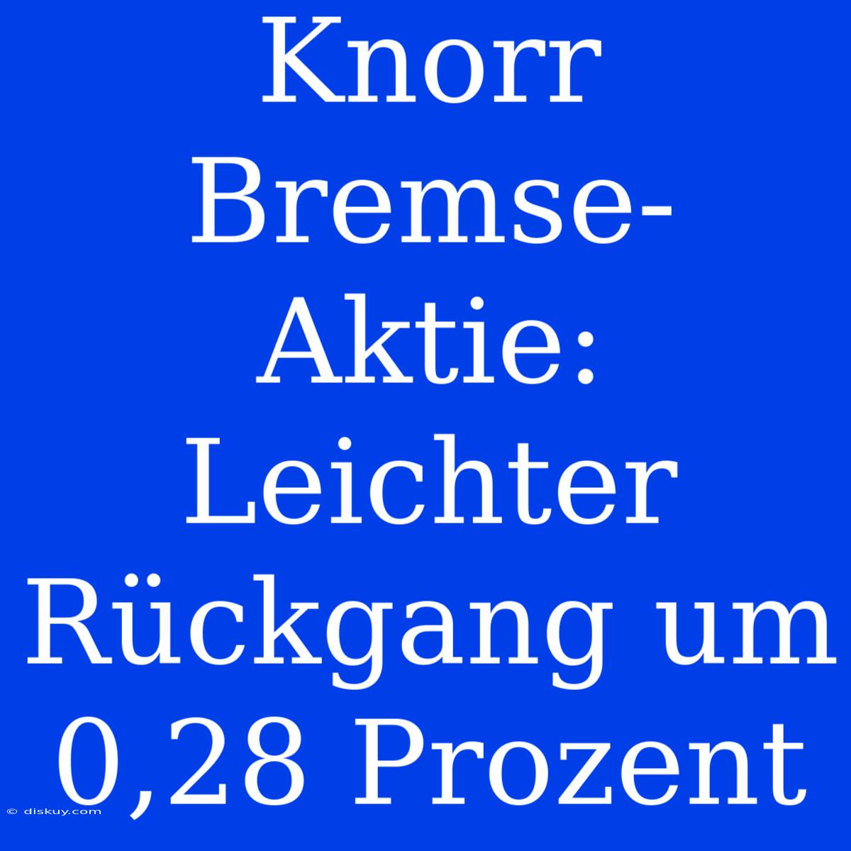 Knorr Bremse-Aktie: Leichter Rückgang Um 0,28 Prozent