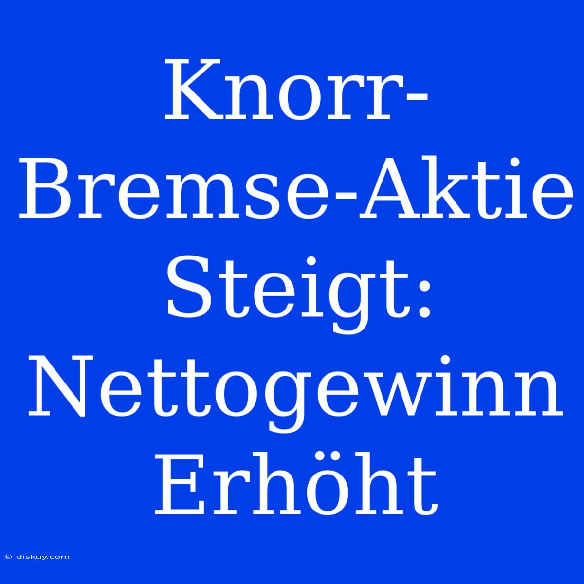 Knorr-Bremse-Aktie Steigt: Nettogewinn Erhöht