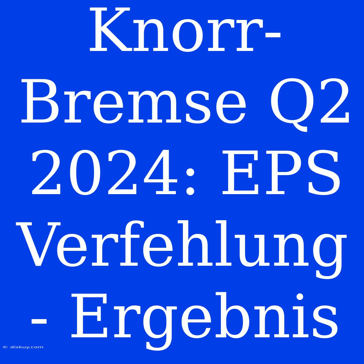 Knorr-Bremse Q2 2024: EPS Verfehlung - Ergebnis